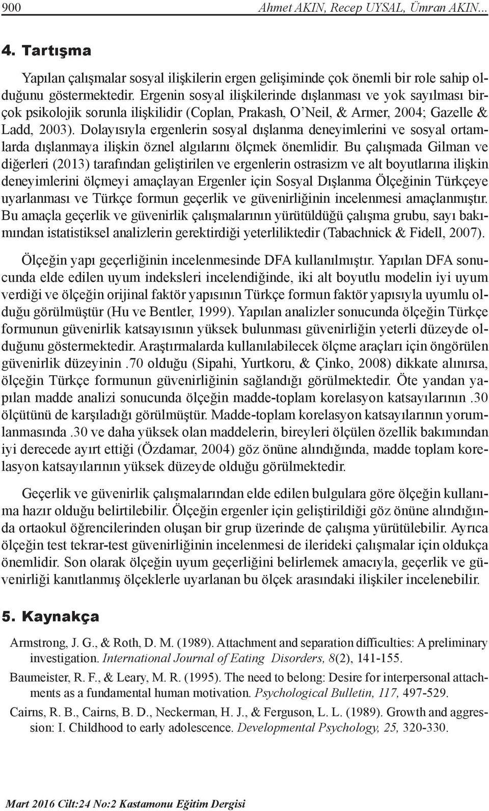 Dolayısıyla ergenlerin sosyal dışlanma deneyimlerini ve sosyal ortamlarda dışlanmaya ilişkin öznel algılarını ölçmek önemlidir.