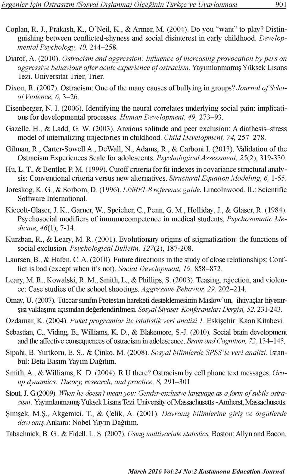 Ostracism and aggression: Influence of increasing provocation by pers on aggressive behaviour after acute experience of ostracism. Yayımlanmamış Yüksek Lisans Tezi. Universitat Trier, Trier. Dixon, R.