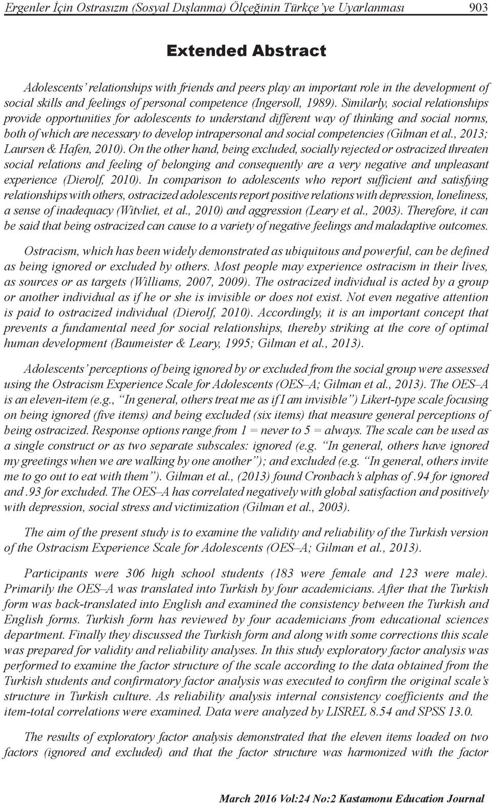 Similarly, social relationships provide opportunities for adolescents to understand different way of thinking and social norms, both of which are necessary to develop intrapersonal and social