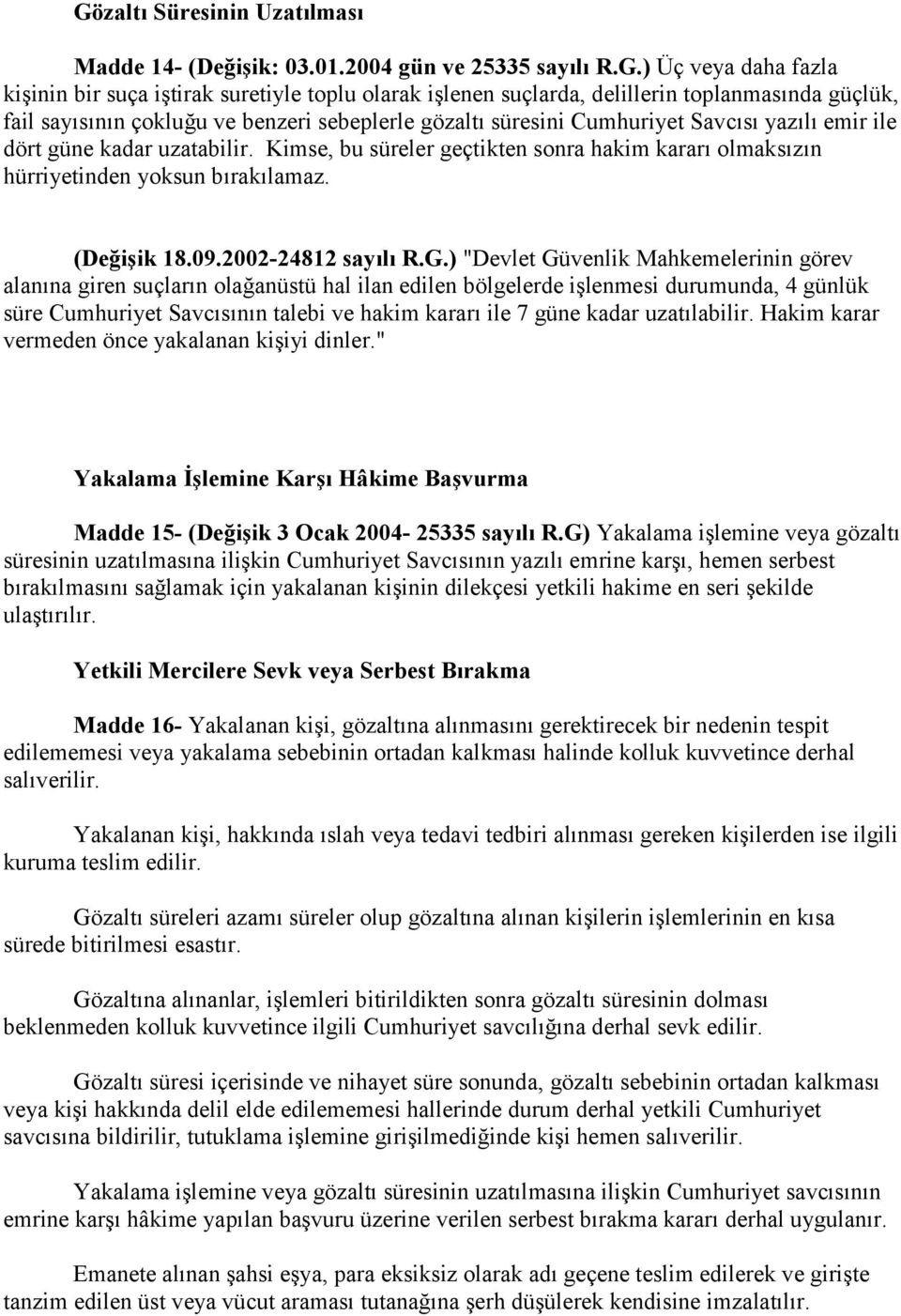 Kimse, bu süreler geçtikten sonra hakim kararı olmaksızın hürriyetinden yoksun bırakılamaz. (Değişik 18.09.2002-24812 sayılı R.G.