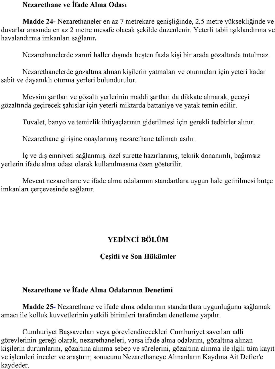 Nezarethanelerde gözaltına alınan kişilerin yatmaları ve oturmaları için yeteri kadar sabit ve dayanıklı oturma yerleri bulundurulur.