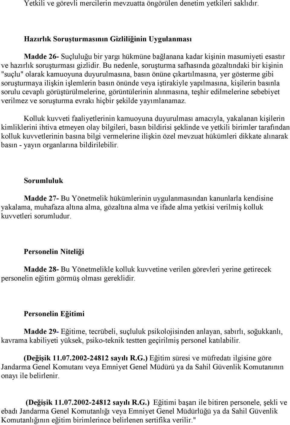 Bu nedenle, soruşturma safhasında gözaltındaki bir kişinin "suçlu" olarak kamuoyuna duyurulmasına, basın önüne çıkartılmasına, yer gösterme gibi soruşturmaya ilişkin işlemlerin basın önünde veya