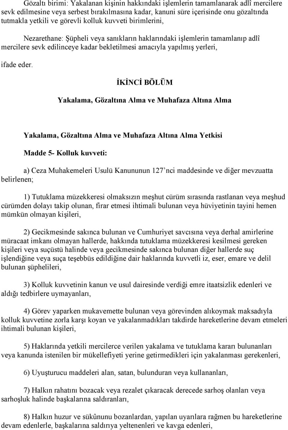 İKİNCİ BÖLÜM Yakalama, Gözaltına Alma ve Muhafaza Altına Alma Yakalama, Gözaltına Alma ve Muhafaza Altına Alma Yetkisi Madde 5- Kolluk kuvveti: a) Ceza Muhakemeleri Usulü Kanununun 127 nci maddesinde