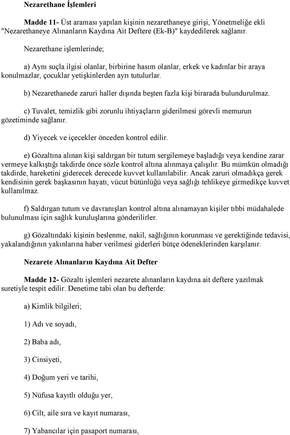 b) Nezarethanede zaruri haller dışında beşten fazla kişi birarada bulundurulmaz. c) Tuvalet, temizlik gibi zorunlu ihtiyaçların giderilmesi görevli memurun gözetiminde sağlanır.