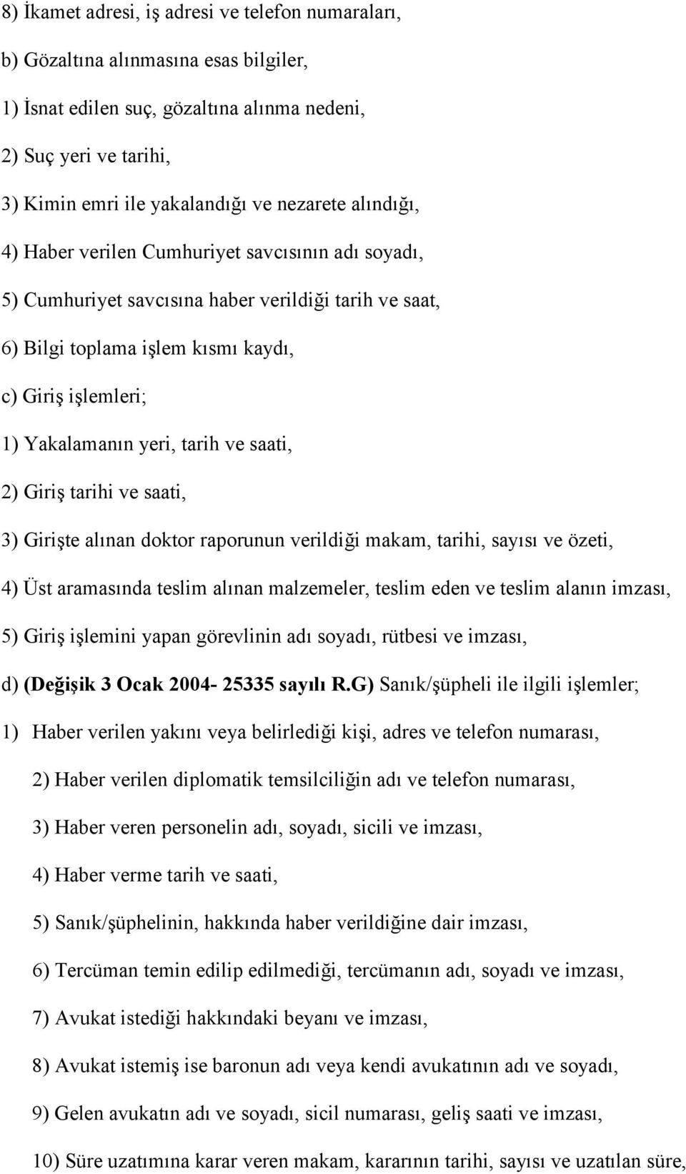 yeri, tarih ve saati, 2) Giriş tarihi ve saati, 3) Girişte alınan doktor raporunun verildiği makam, tarihi, sayısı ve özeti, 4) Üst aramasında teslim alınan malzemeler, teslim eden ve teslim alanın