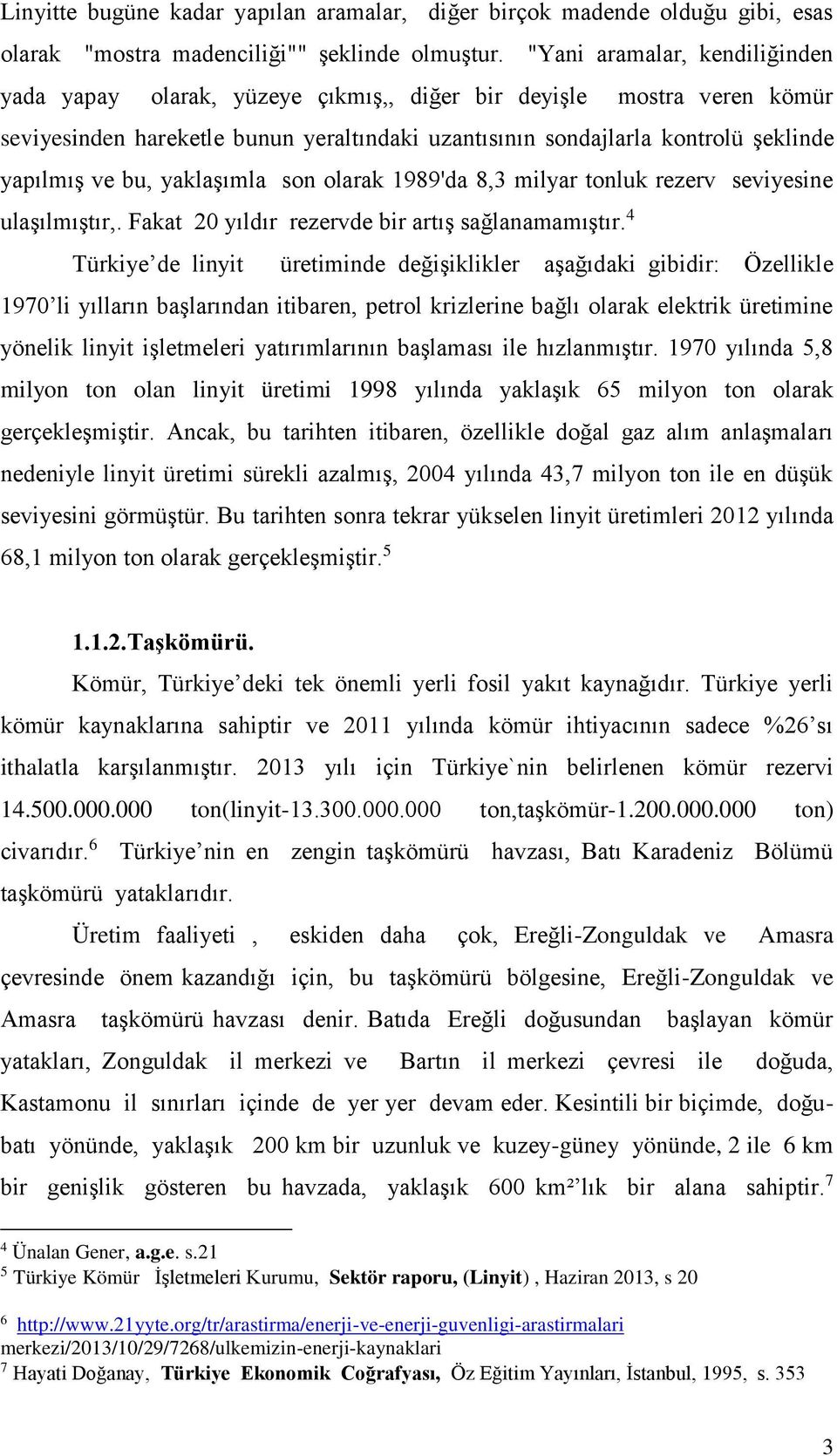 bu, yaklaşımla son olarak 1989'da 8,3 milyar tonluk rezerv seviyesine ulaşılmıştır,. Fakat 20 yıldır rezervde bir artış sağlanamamıştır.