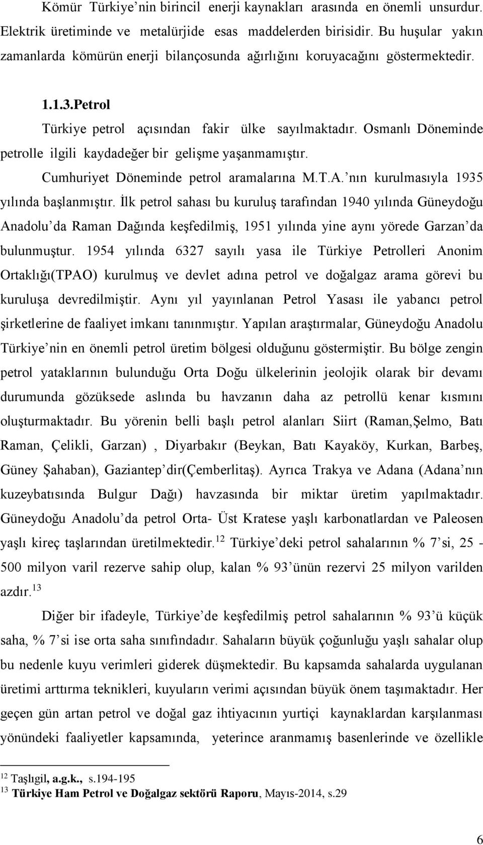 Osmanlı Döneminde petrolle ilgili kaydadeğer bir gelişme yaşanmamıştır. Cumhuriyet Döneminde petrol aramalarına M.T.A. nın kurulmasıyla 1935 yılında başlanmıştır.