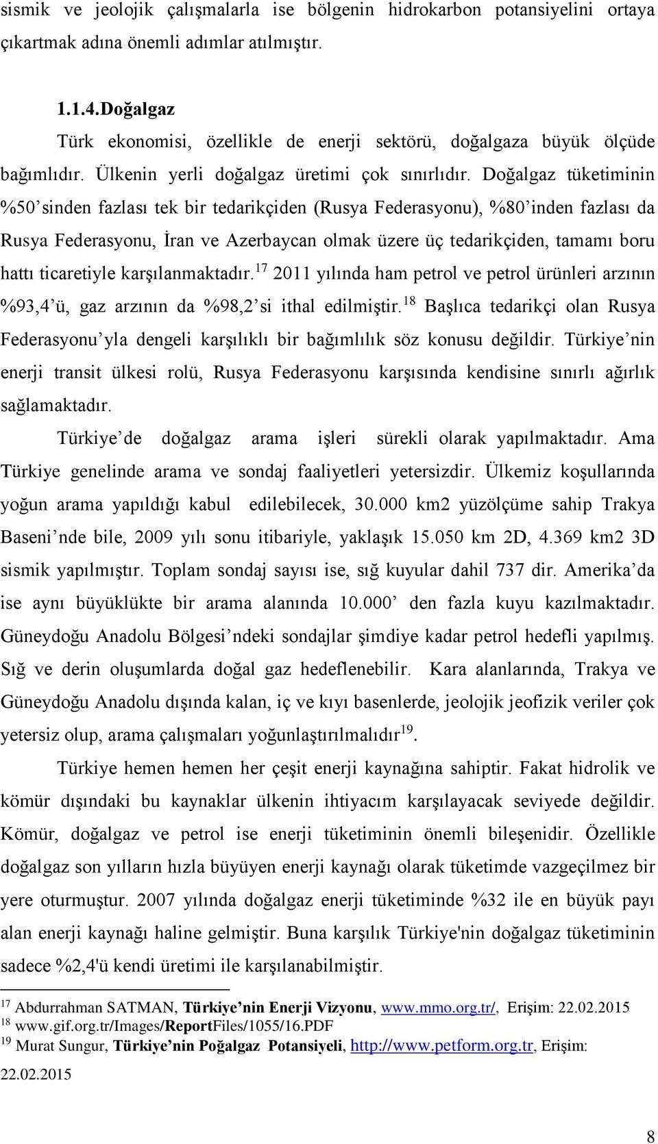 Doğalgaz tüketiminin %50 sinden fazlası tek bir tedarikçiden (Rusya Federasyonu), %80 inden fazlası da Rusya Federasyonu, İran ve Azerbaycan olmak üzere üç tedarikçiden, tamamı boru hattı ticaretiyle