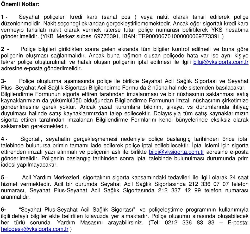 (YKB_Merkez subesi 69773391, IBAN: TR900006701000000069773391 ) 2 - Poliçe bilgileri girildikten sonra gelen ekranda tüm bilgiler kontrol edilmeli ve buna göre poliçenin oluşması sağlanmalıdır.