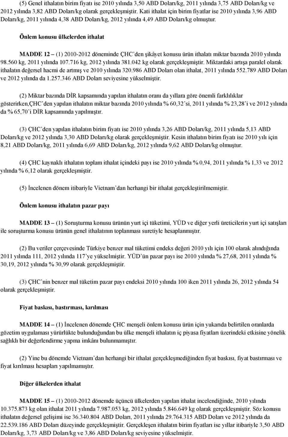 Önlem konusu ülkelerden ithalat MADDE 12 (1) 2010-2012 döneminde ÇHC den şikâyet konusu ürün ithalatı miktar bazında 2010 yılında 98.560 kg, 2011 yılında 107.716 kg, 2012 yılında 381.