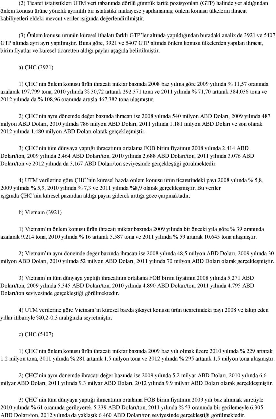 (3) Önlem konusu ürünün küresel ithalatı farklı GTP ler altında yapıldığından buradaki analiz de 3921 ve 5407 GTP altında ayrı ayrı yapılmıştır.