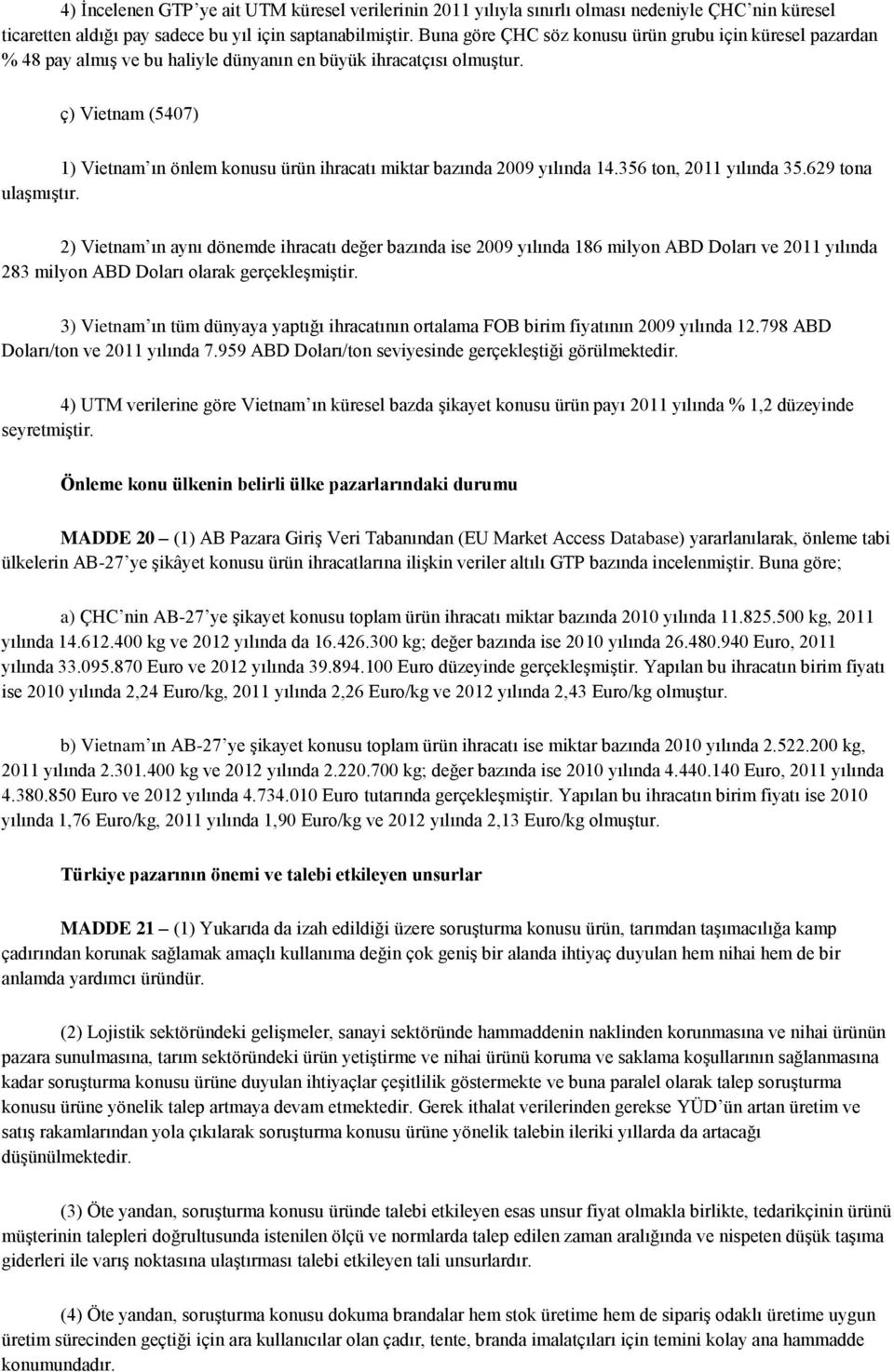 ç) Vietnam (5407) 1) Vietnam ın önlem konusu ürün ihracatı miktar bazında 2009 yılında 14.356 ton, 2011 yılında 35.629 tona ulaşmıştır.