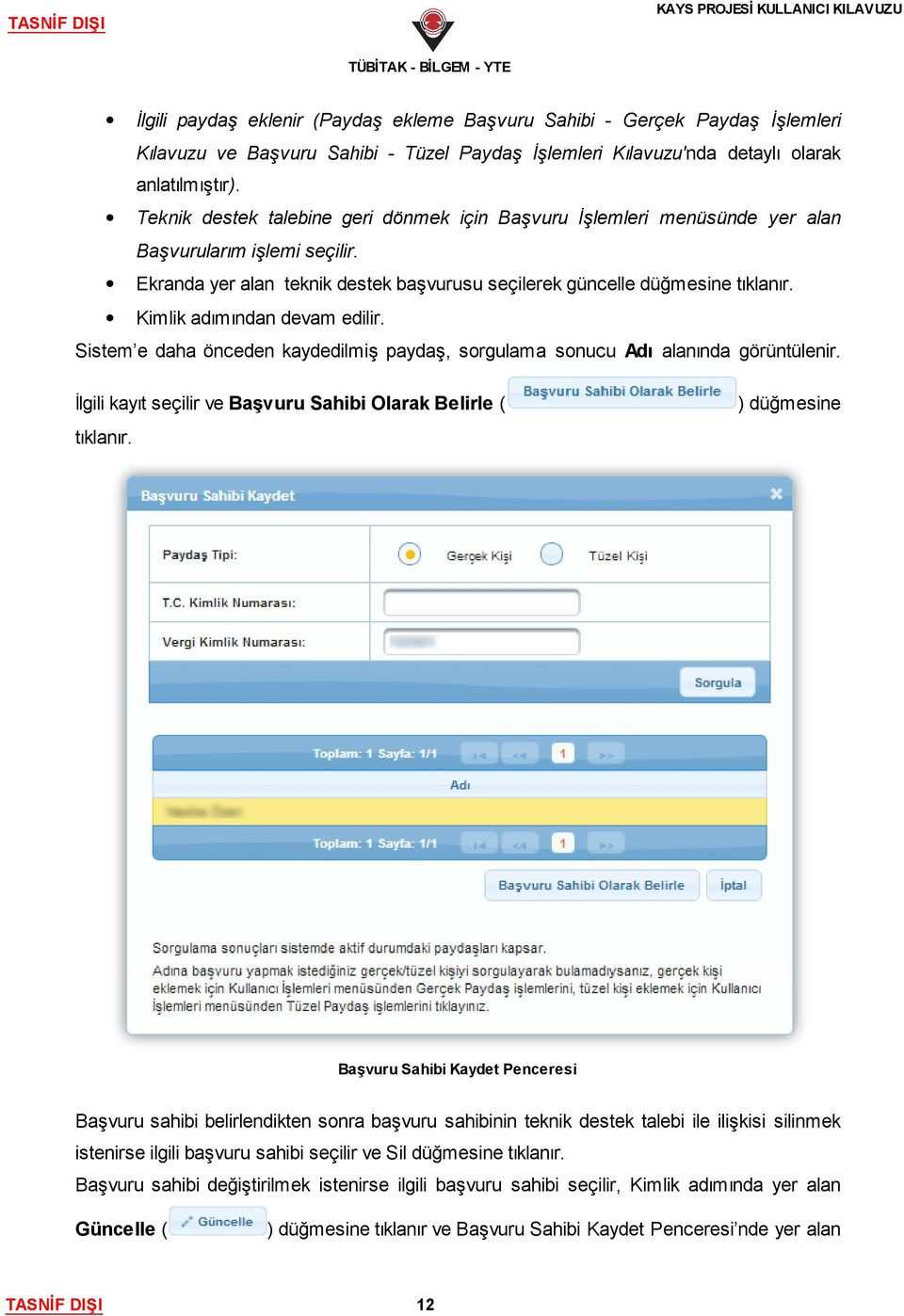 Kimlik adımından devam edilir. Sistem e daha önceden kaydedilmiş paydaş, sorgulama sonucu Adı alanında görüntülenir. İlgili kayıt seçilir ve Başvuru Sahibi Olarak Belirle ( ) düğmesine tıklanır.