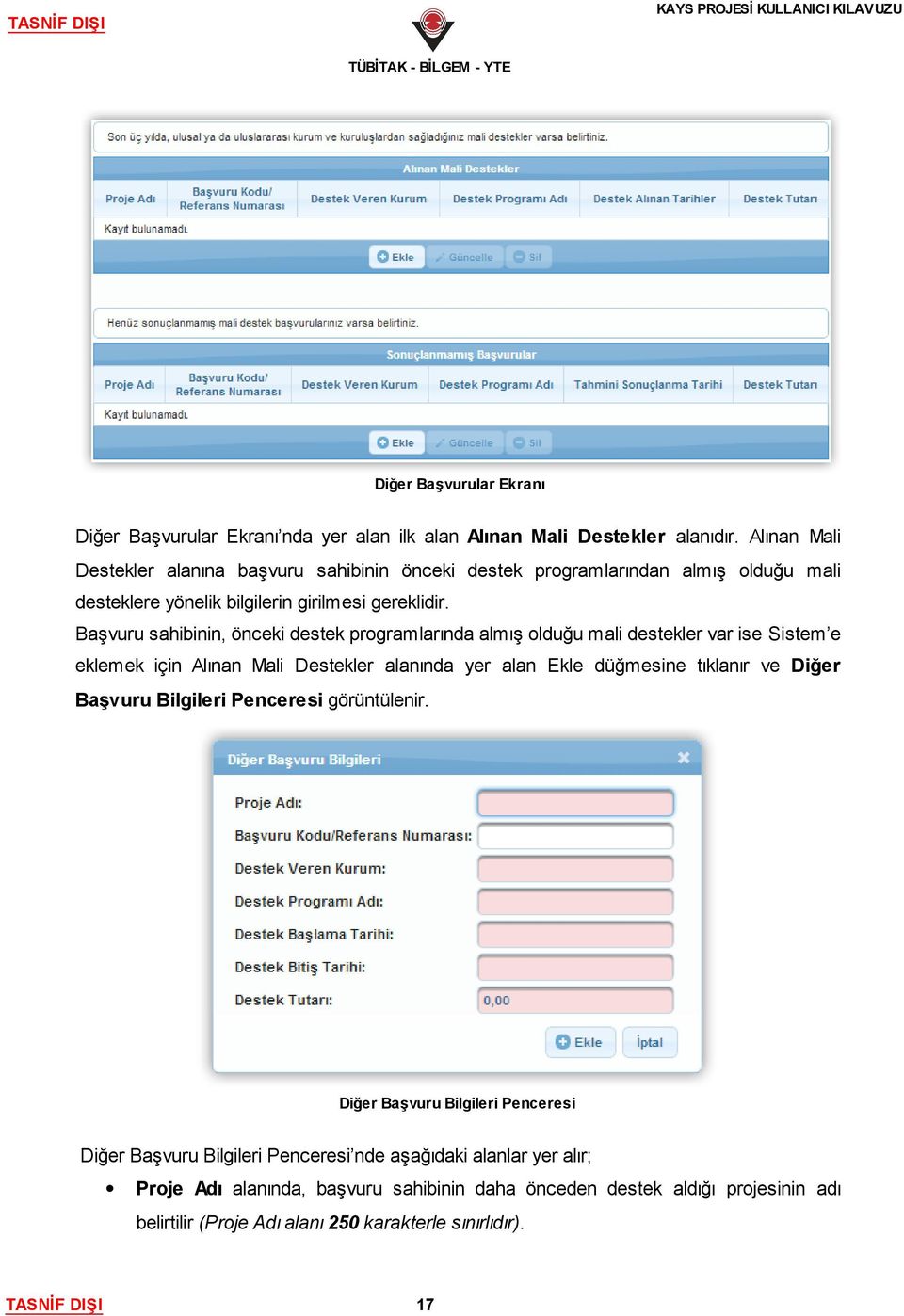 Başvuru sahibinin, önceki destek programlarında almış olduğu mali destekler var ise Sistem e eklemek için Alınan Mali Destekler alanında yer alan Ekle düğmesine tıklanır ve