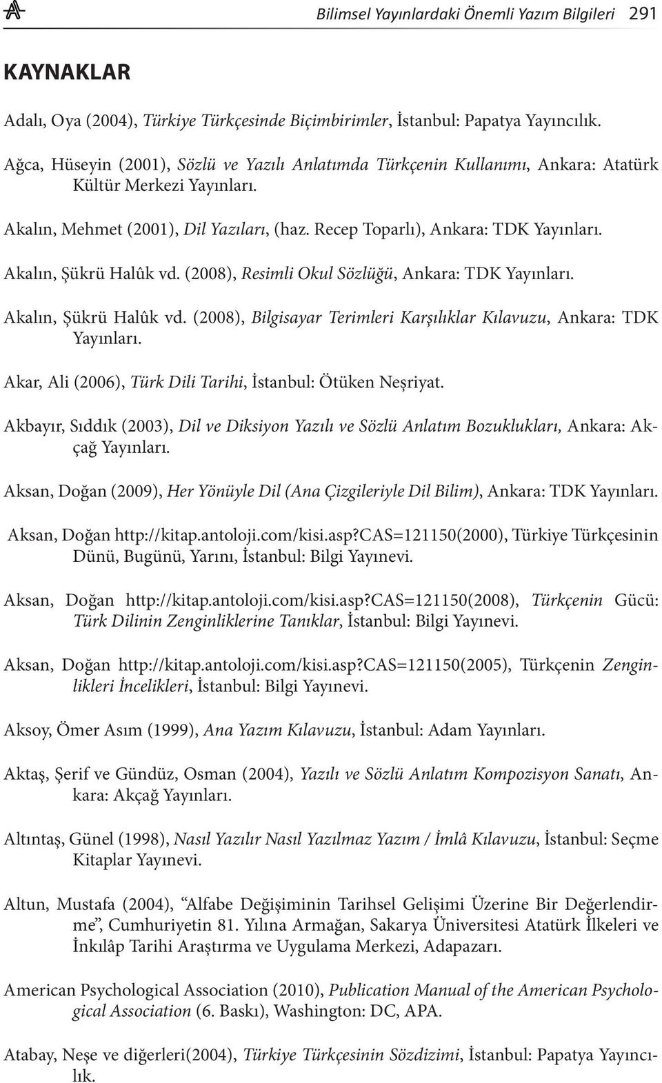 Akalın, Şükrü Halûk vd. (2008), Resimli Okul Sözlüğü, Ankara: TDK Yayınları. Akalın, Şükrü Halûk vd. (2008), Bilgisayar Terimleri Karşılıklar Kılavuzu, Ankara: TDK Yayınları.