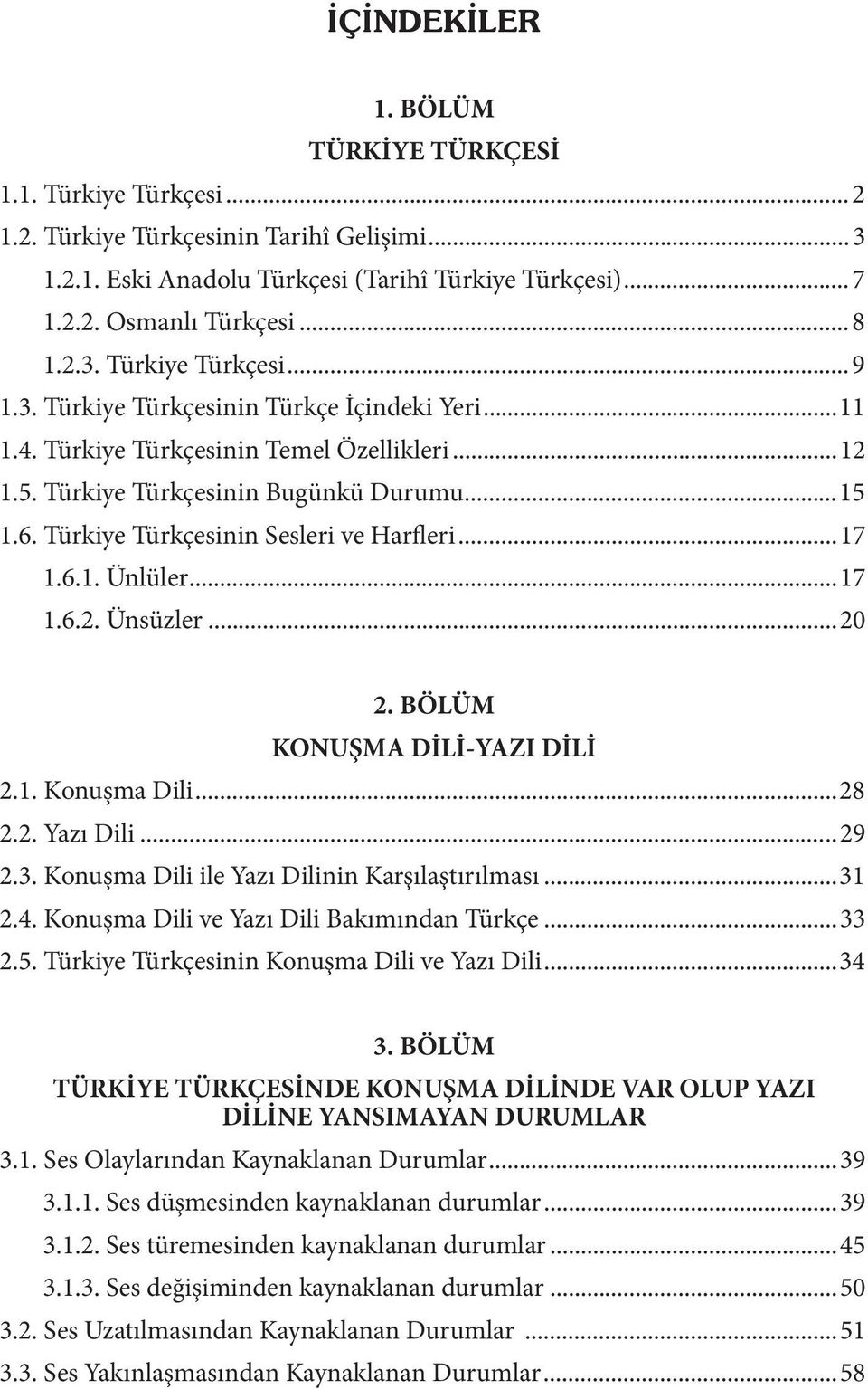 Türkiye Türkçesinin Sesleri ve Harfleri...17 1.6.1. Ünlüler...17 1.6.2. Ünsüzler...20 2. BÖLÜM KONUŞMA DİLİ-YAZI DİLİ 2.1. Konuşma Dili...28 2.2. Yazı Dili...29 2.3.