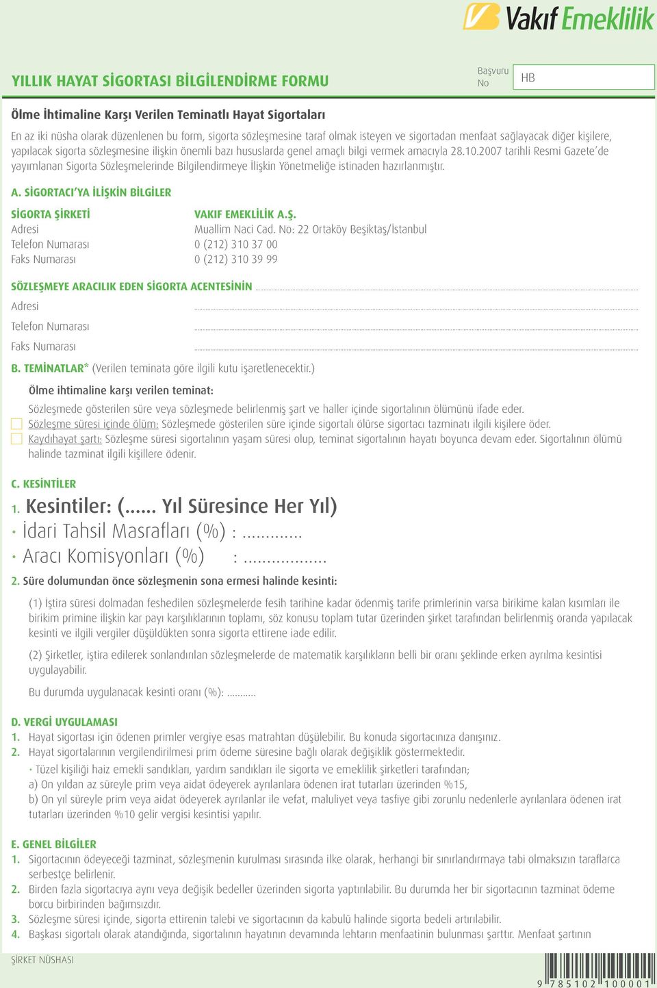 2007 tarihli Resmi Gazete de yayımlanan Sigorta Sözleşmelerinde Bilgilendirmeye İlişkin Yönetmeliğe istinaden hazırlanmıştır. A. SİGORTACI YA İLİŞKİN BİLGİLER SİGORTA ŞİRKETİ VAKIF EMEKLİLİK A.Ş. Adresi Muallim Naci Cad.
