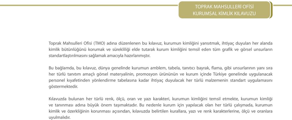 Bu bağlamda, bu kılavuz, dünya genelinde kurumun amblem, tabela, tanıtıcı bayrak, flama, gibi unsurlarının yanı sıra her türlü tanıtım amaçlı görsel materyalinin, promosyon ürününün ve kurum içinde