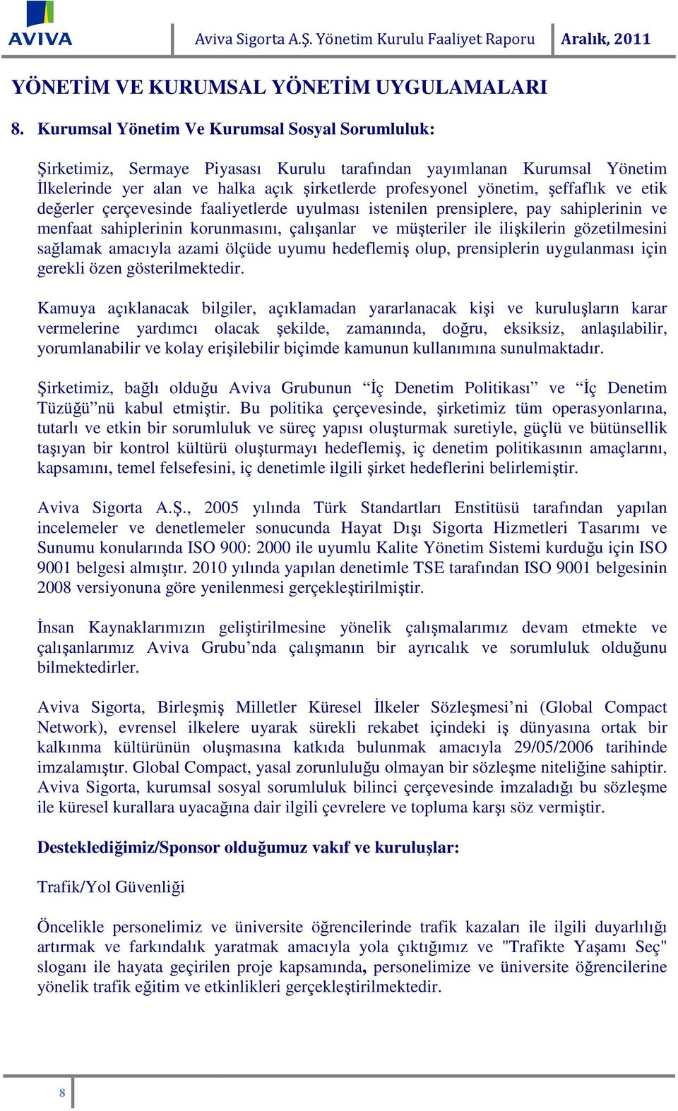 şeffaflık ve etik değerler erler çerçevesinde faaliyetlerde uyulması istenilen prensiplere, pay sahiplerinin ve menfaat sahiplerinin korunmasını, çalışanlar ve müşteriler ile ilişkilerin