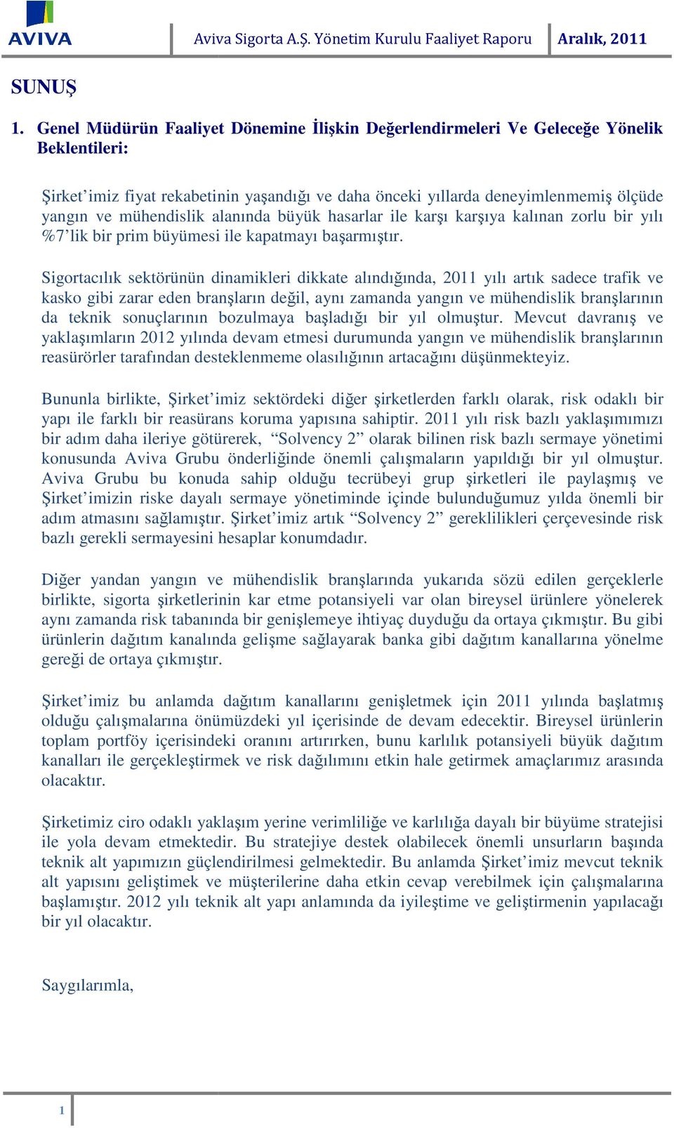 yangın ve mühendislik alanında büyük hasarlar ile karşı karşıya kalınan zorlu bir yılı %7 lik bir prim büyümesi ile kapatmayı başarmıştır.