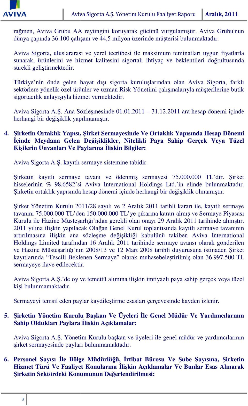 Aviva Sigorta, uluslararası ve yerel tecrübesi ile maksimum teminatları uygun fiyatlarla sunarak, ürünlerini ve hizmet kalitesini sigortalı ihtiyaç ve beklentileri doğrultusunda sürekli