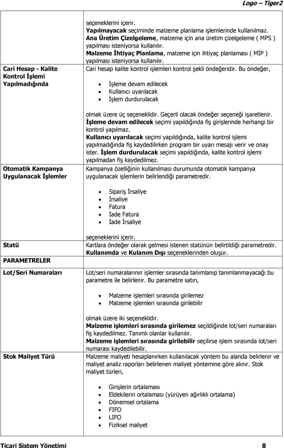 Malzeme İhtiyaç Planlama, malzeme için ihtiyaç planlaması ( MİP ) yapılması isteniyorsa kullanılır. Cari hesap kalite kontrol işlemleri kontrol şekli öndeğeridir.