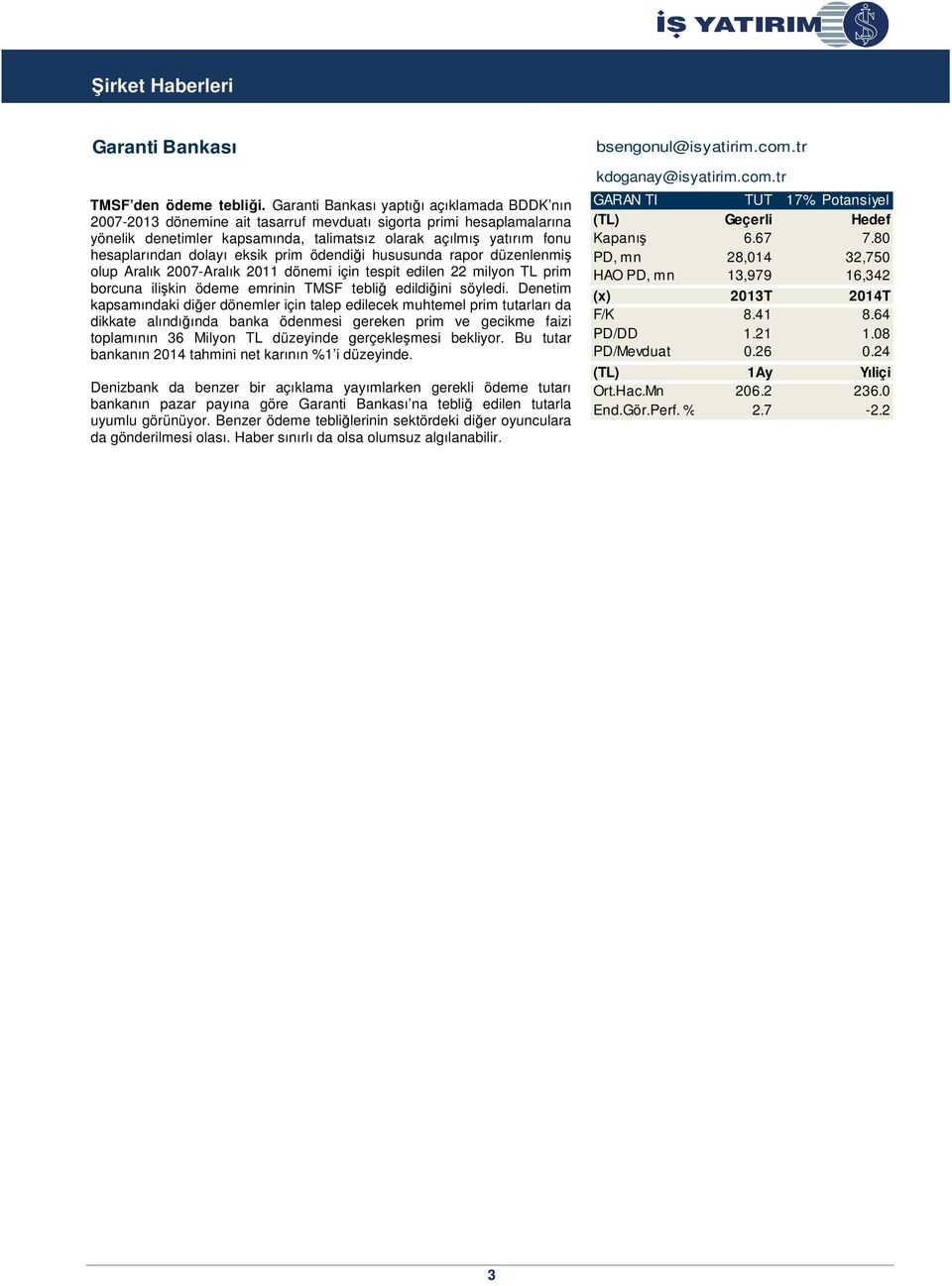 dolayı eksik prim ödendiği hususunda rapor düzenlenmiş olup Aralık 2007-Aralık 2011 dönemi için tespit edilen 22 milyon TL prim borcuna ilişkin ödeme emrinin TMSF tebliğ edildiğini söyledi.