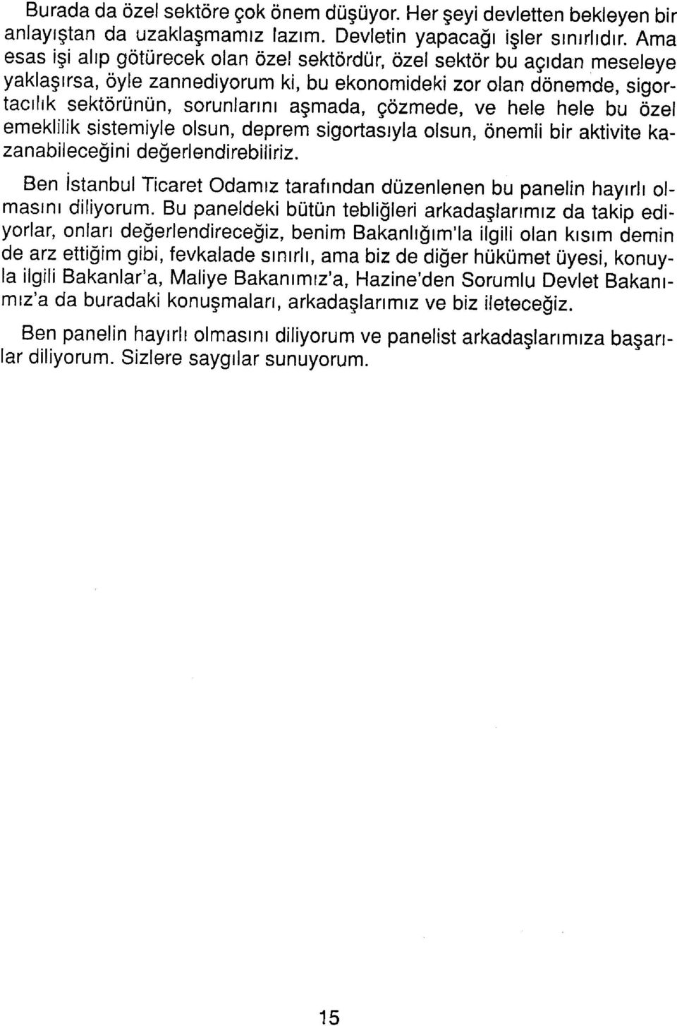 sistemiyle olsun, deprem sigortasıyla olsun, önemli bir aktivite kazanabileceğini değerlendirebiliriz. Ben İstanbul Ticaret Odamız tarafından düzenlenen bu panelin hayırlı olmasını diliyorum.