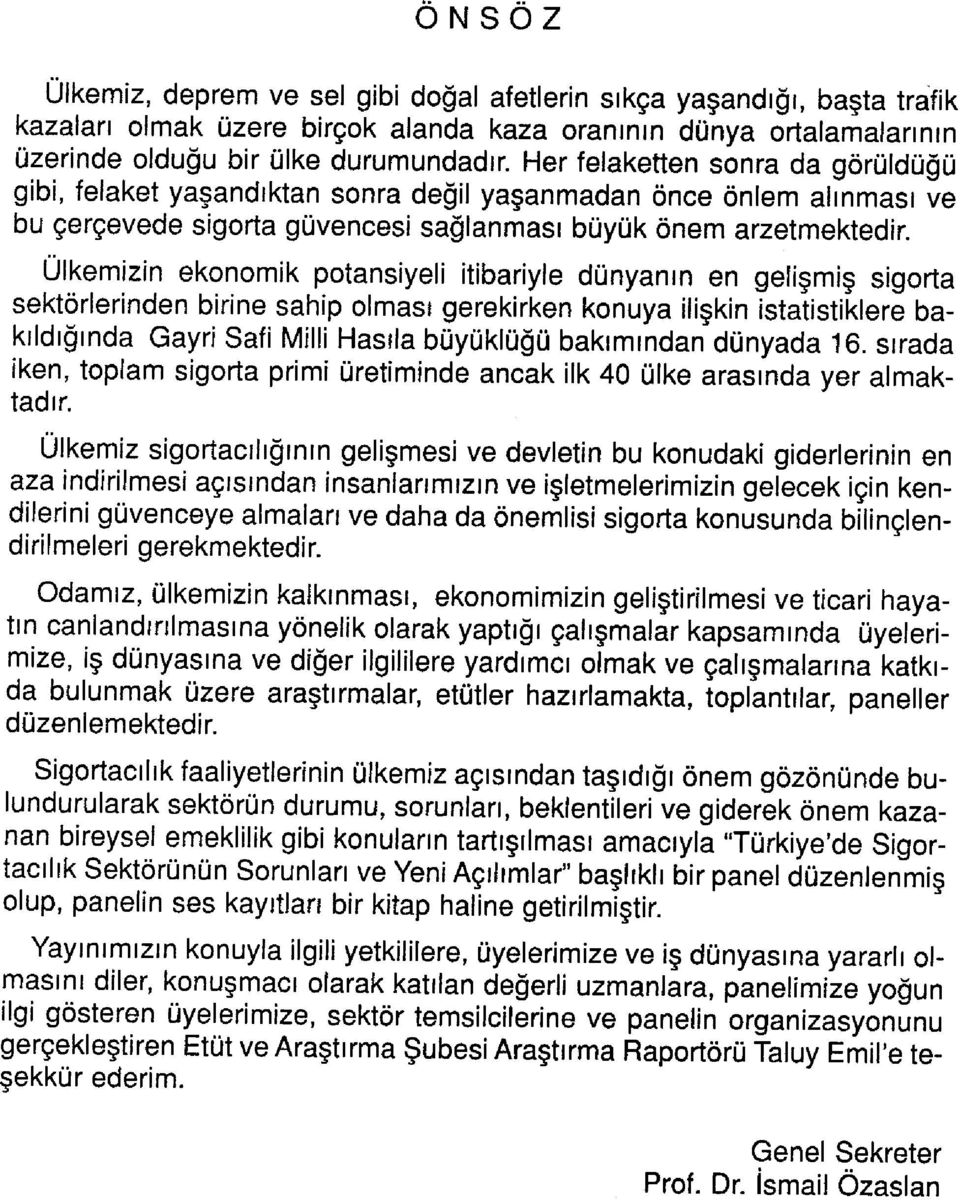 Ülkemizin ekonomik potansiyeli itibariyle dünyanın en gelişmiş sigorta sektörlerinden birine sahip olması gerekirken konuya ilişkin istatistiklere bakıldığında Gayri Safi Milli Hasıla büyüklüğü