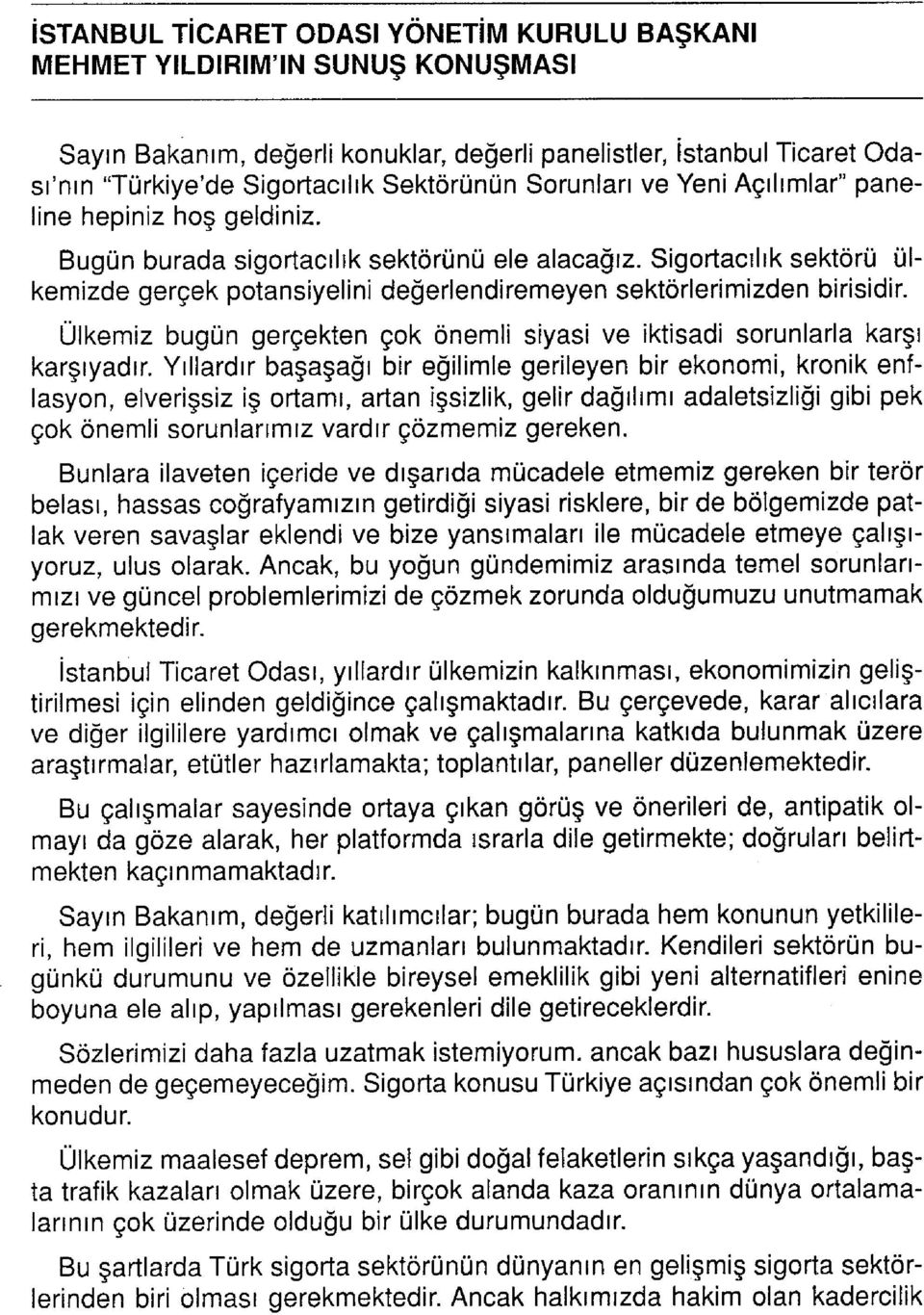 Sigortacılık sektörü ülkemizde gerçek potansiyelini değerlendiremeyen sektörlerimizden birisidir. Ülkemiz bugün gerçekten çok önemli siyasi ve iktisadi sorunlarla karşı karşıyadır.