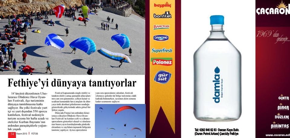 34 Kasım 2013 I FETOB Festival kapsamında single (tekli) ve tandem (ikili) yamaç paraşütü atlayışlarının yanı sıra paramotor, yelken kanat ve uzaktan kumandalı hava araçları ile dünyaca ünlü akrobasi