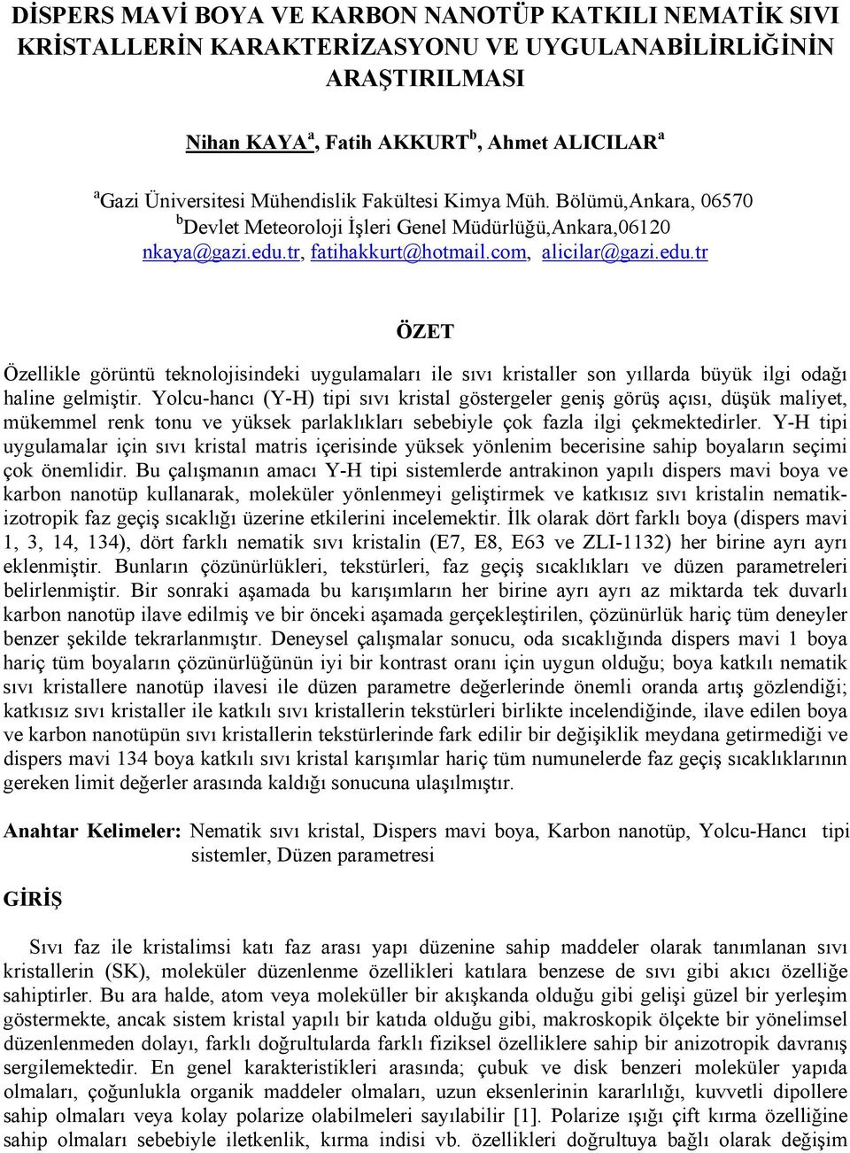 tr, fatihakkurt@hotmail.com, alicilar@gazi.edu.tr ÖZET Özellikle görüntü teknolojisindeki uygulamaları ile sıvı kristaller son yıllarda büyük ilgi odağı haline gelmiştir.