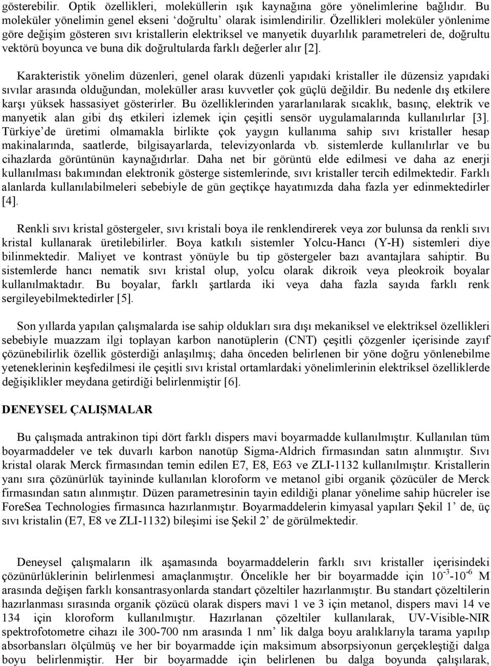 [2]. Karakteristik yönelim düzenleri, genel olarak düzenli yapıdaki kristaller ile düzensiz yapıdaki sıvılar arasında olduğundan, moleküller arası kuvvetler çok güçlü değildir.