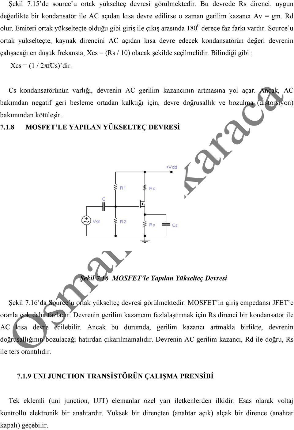 Source u ortak yükselteçte, kaynak direncini AC açıdan kısa devre edecek kondansatörün değeri devrenin çalışacağı en düşük frekansta, Xcs = (Rs / 10) olacak şekilde seçilmelidir.