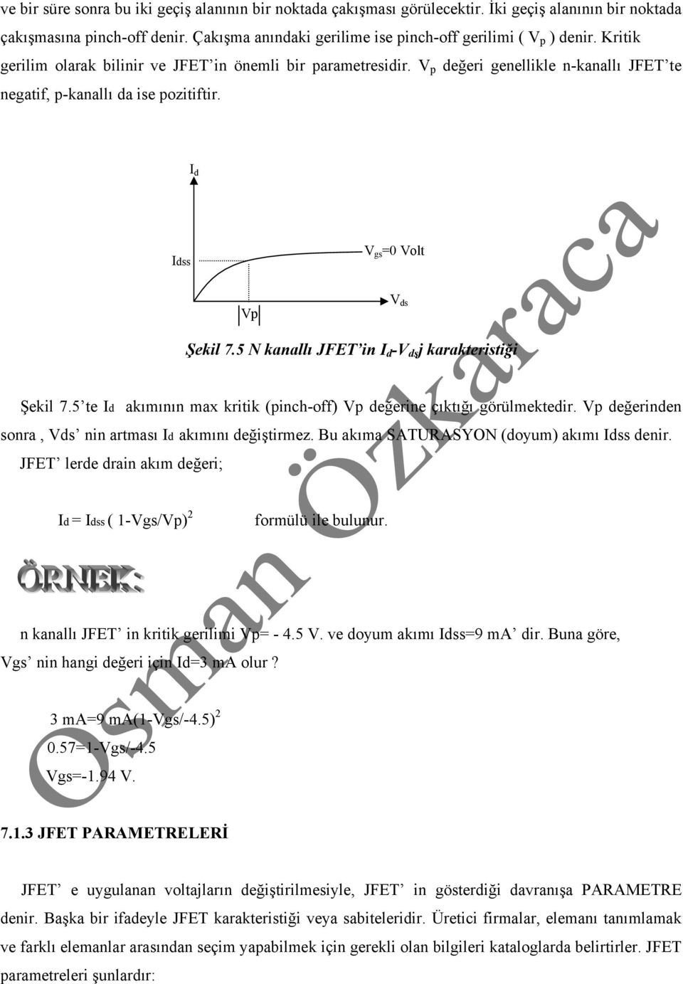 5 N kanallı JFET in I d -V ds j karakteristiği Şekil 7.5 te Id akımının max kritik (pinch-off) Vp değerine çıktığı görülmektedir. Vp değerinden sonra, Vds nin artması Id akımını değiştirmez.