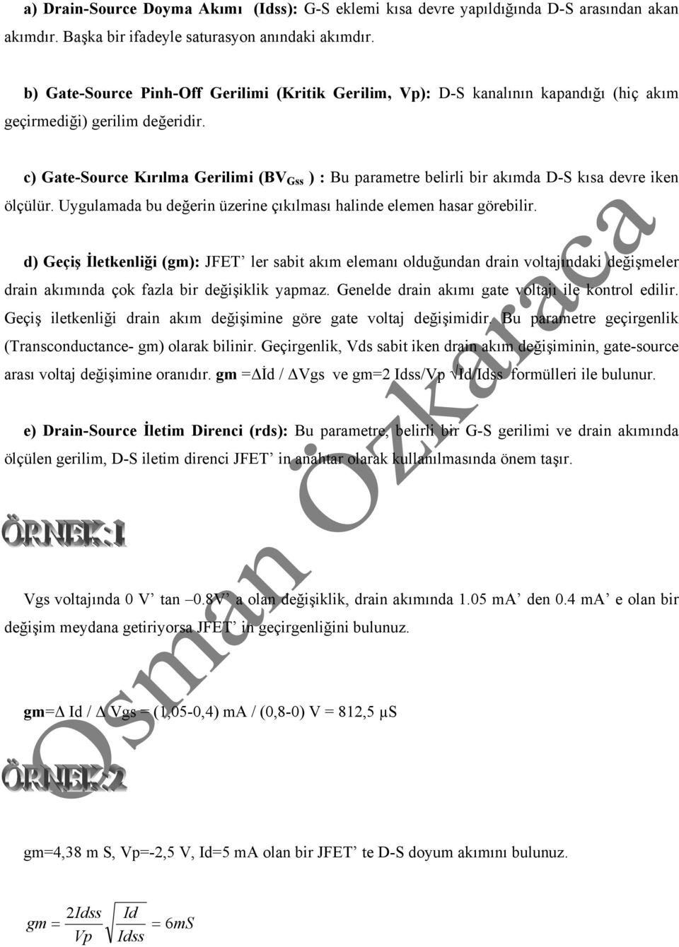 c) Gate-Source Kırılma Gerilimi (BV Gss ) : Bu parametre belirli bir akımda D-S kısa devre iken ölçülür. Uygulamada bu değerin üzerine çıkılması halinde elemen hasar görebilir.