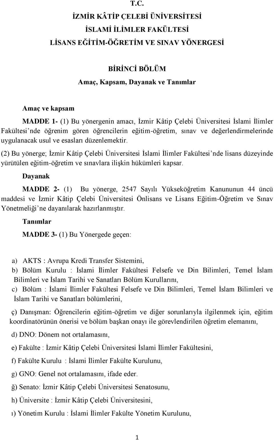 (2) Bu yönerge; İzmir Kâtip Çelebi Üniversitesi İslami İlimler Fakültesi nde lisans düzeyinde yürütülen eğitim-öğretim ve sınavlara ilişkin hükümleri kapsar.