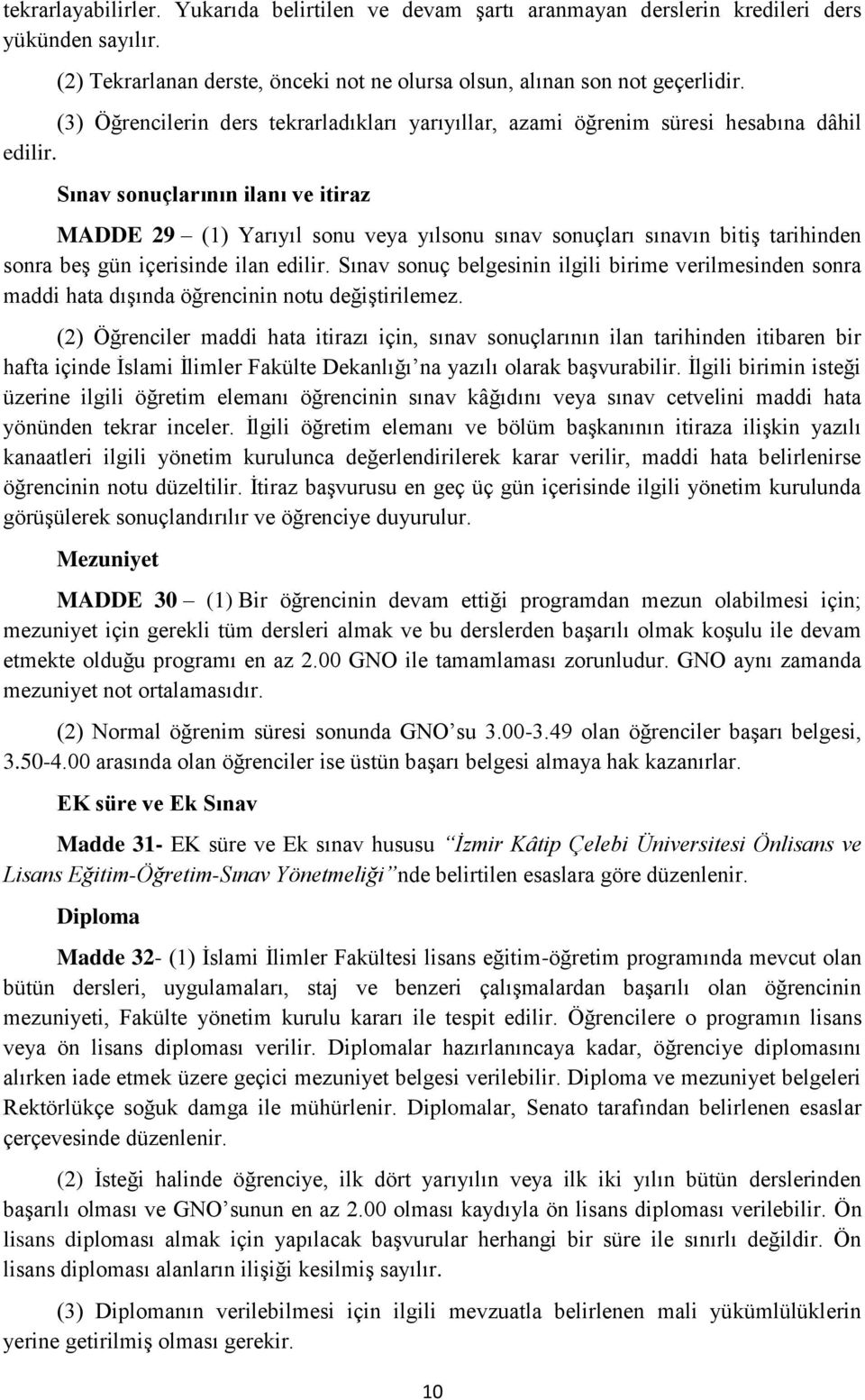 Sınav sonuçlarının ilanı ve itiraz MADDE 29 (1) Yarıyıl sonu veya yılsonu sınav sonuçları sınavın bitiş tarihinden sonra beş gün içerisinde ilan edilir.