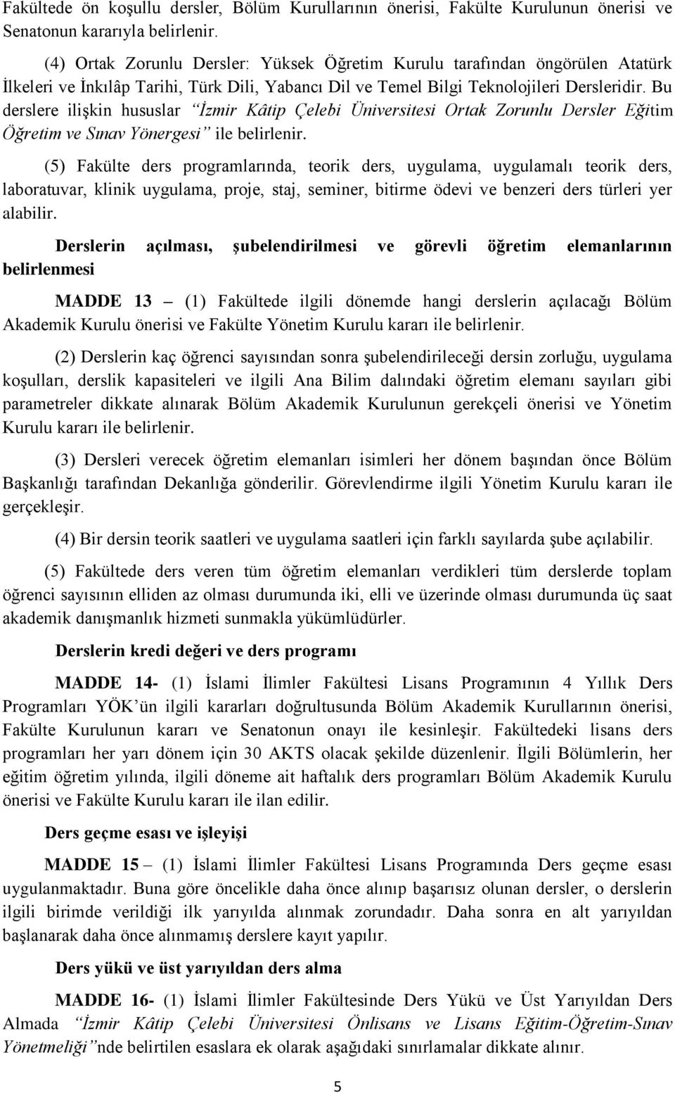 Bu derslere ilişkin hususlar İzmir Kâtip Çelebi Üniversitesi Ortak Zorunlu Dersler Eğitim Öğretim ve Sınav Yönergesi ile belirlenir.