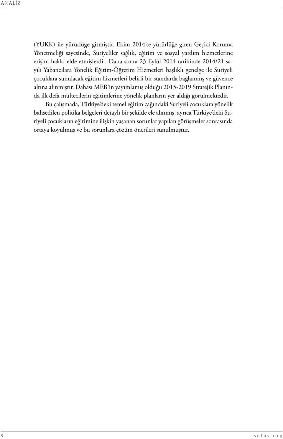 güvence altına alınmıştır. Dahası MEB in yayımlamış olduğu 2015-2019 Stratejik Planında ilk defa mültecilerin eğitimlerine yönelik planların yer aldığı görülmektedir.