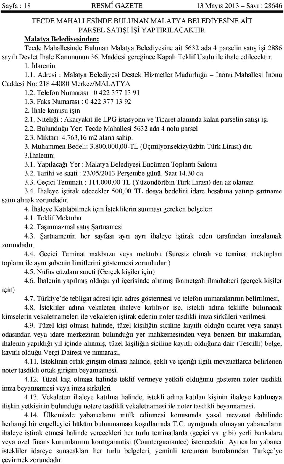 İdarenin 1.1. Adresi : Malatya Belediyesi Destek Hizmetler Müdürlüğü İnönü Mahallesi İnönü Caddesi No: 218 44080 Merkez/MALATYA 1.2. Telefon Numarası : 0 422 377 13 91 1.3. Faks Numarası : 0 422 377 13 92 2.