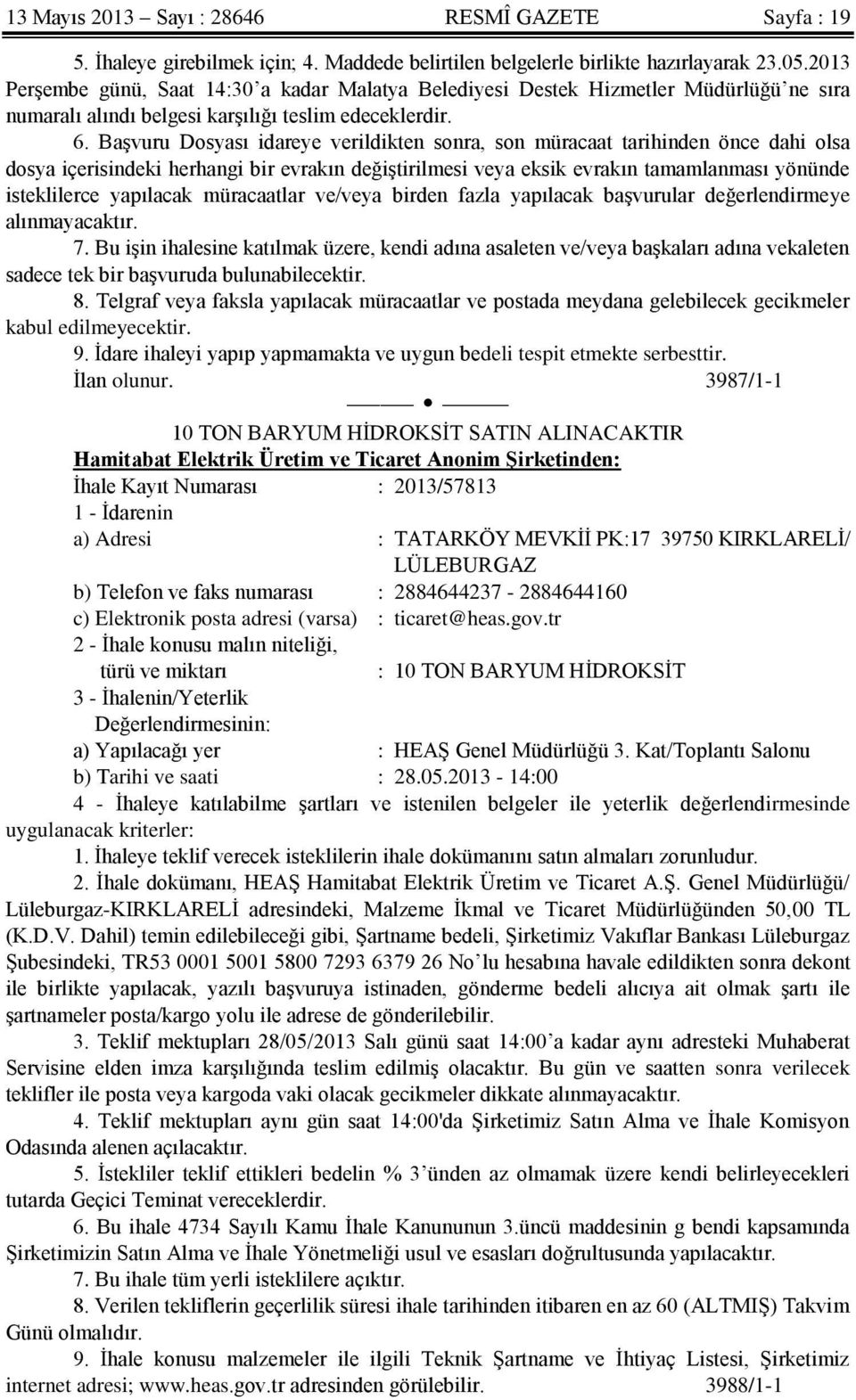 Başvuru Dosyası idareye verildikten sonra, son müracaat tarihinden önce dahi olsa dosya içerisindeki herhangi bir evrakın değiştirilmesi veya eksik evrakın tamamlanması yönünde isteklilerce yapılacak