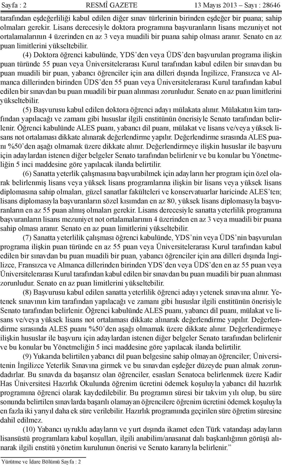 (4) Doktora öğrenci kabulünde, YDS den veya ÜDS den başvurulan programa ilişkin puan türünde 55 puan veya Üniversitelerarası Kurul tarafından kabul edilen bir sınavdan bu puan muadili bir puan,