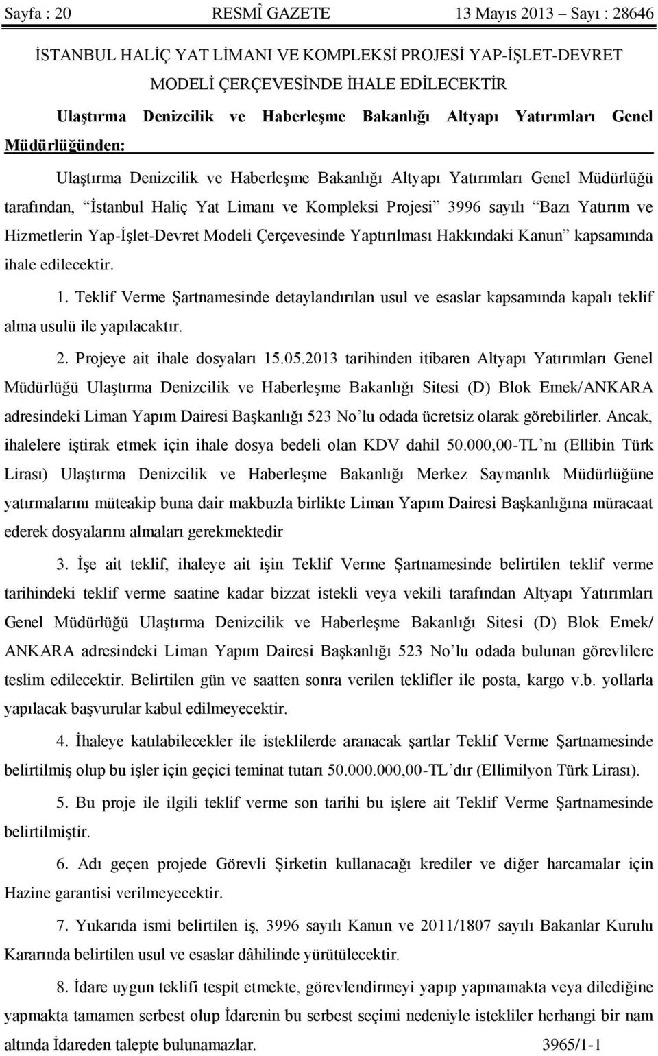 Yatırım ve Hizmetlerin Yap-İşlet-Devret Modeli Çerçevesinde Yaptırılması Hakkındaki Kanun kapsamında ihale edilecektir. 1.