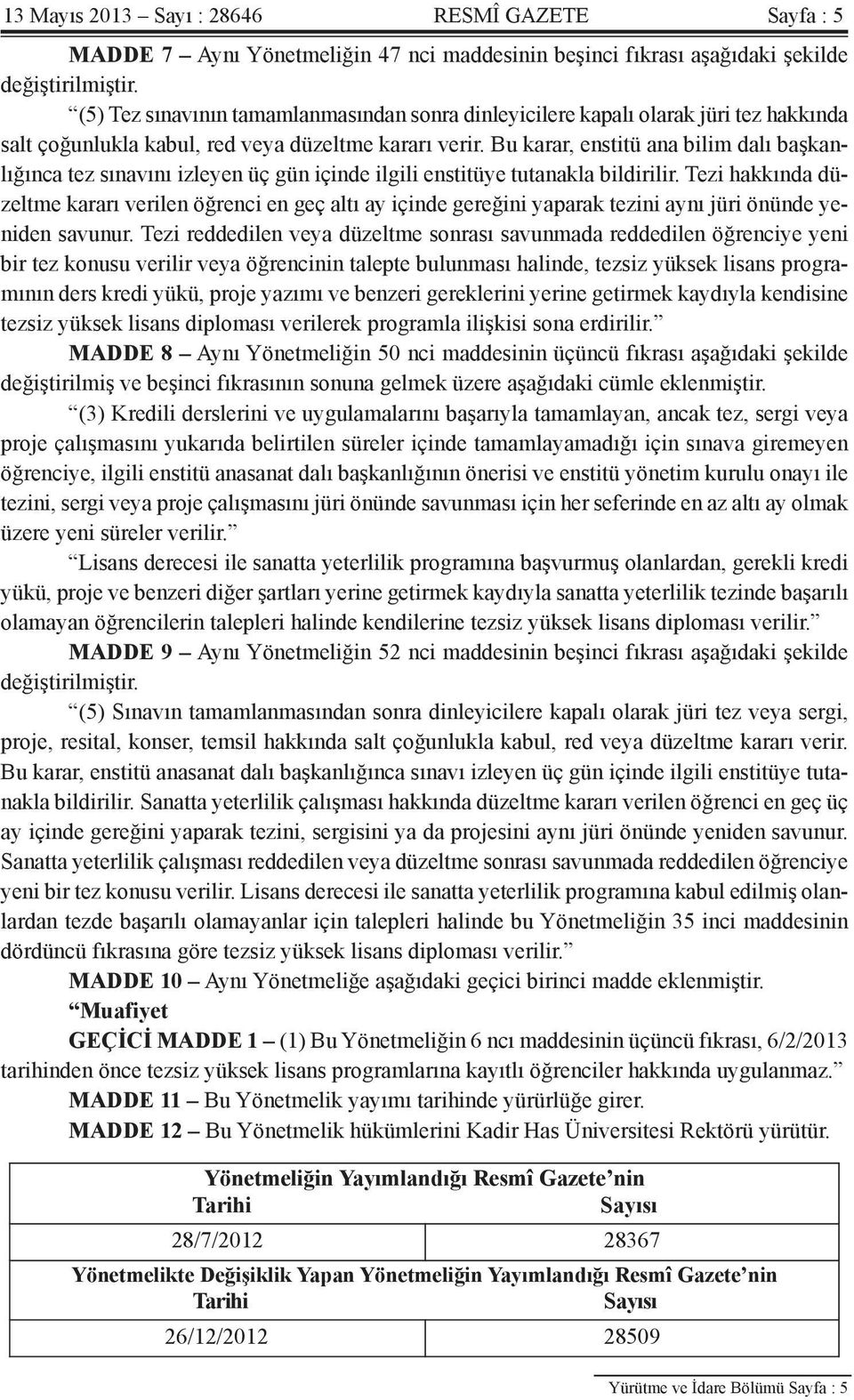 Bu karar, enstitü ana bilim dalı başkanlığınca tez sınavını izleyen üç gün içinde ilgili enstitüye tutanakla bildirilir.