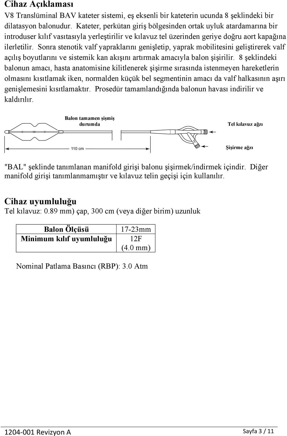 Sonra stenotik valf yapraklarını genişletip, yaprak mobilitesini geliştirerek valf açılış boyutlarını ve sistemik kan akışını artırmak amacıyla balon şişirilir.