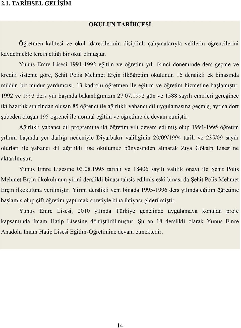 yardımcısı, 13 kadrolu öğretmen ile eğitim ve öğretim hizmetine başlamıştır. 1992 ve 1993 ders yılı başında bakanlığımızın 27.07.