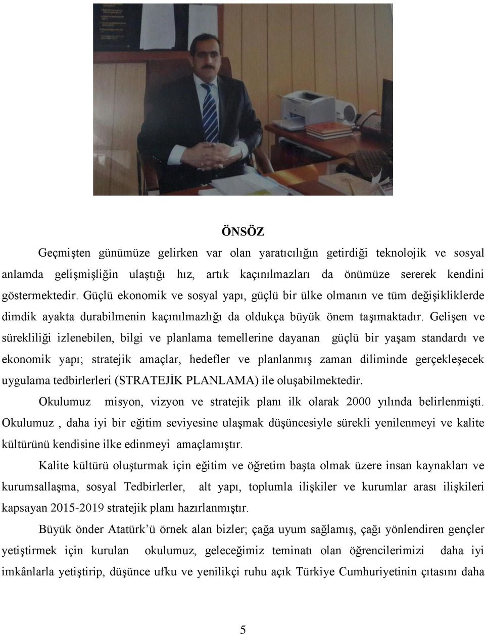 Gelişen ve sürekliliği izlenebilen, bilgi ve planlama temellerine dayanan güçlü bir yaşam standardı ve ekonomik yapı; stratejik amaçlar, hedefler ve planlanmış zaman diliminde gerçekleşecek uygulama