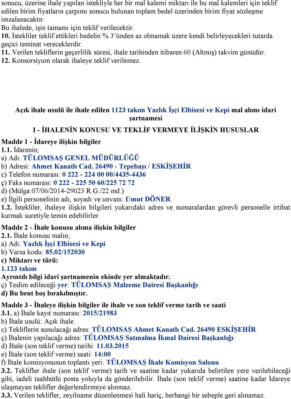 Verilen tekliflerin geçerlilik süresi, ihale tarihinden itibaren 60 (Altmış) takvim günüdür. 12. Konsorsiyum olarak ihaleye teklif verilemez.