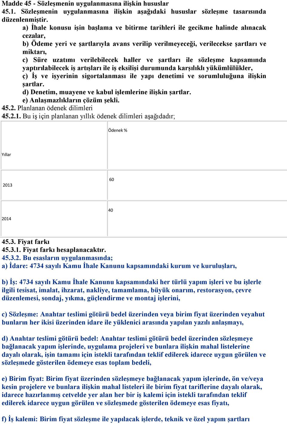 verilebilecek haller ve şartları ile sözleşme kapsamında yaptırılabilecek iş artışları ile iş eksilişi durumunda karşılıklı yükümlülükler, ç) İş ve işyerinin sigortalanması ile yapı denetimi ve